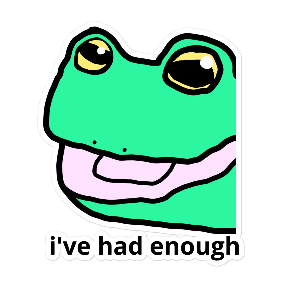 Vinyl Sticker I've had enough Frog meme Laptop Bottle Decal Waterproof